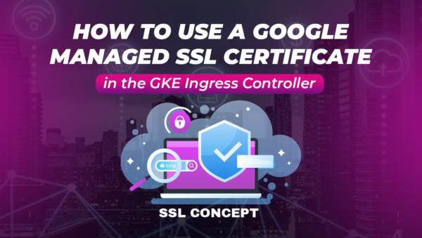 Google Managed SSL Certificate in the GKE Ingress Controller