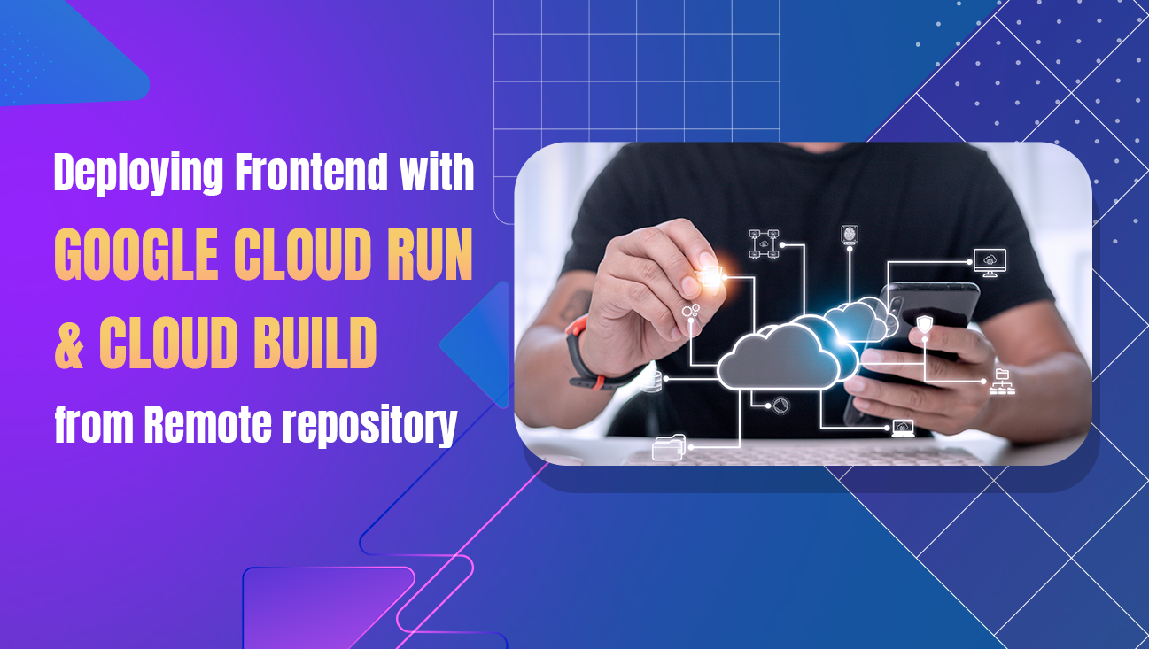 Deploying frontend of an application using Google Cloud Run and Cloud Build from remote repository