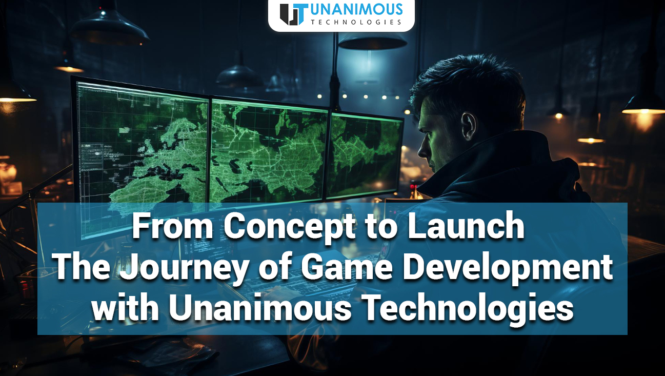 From Concept to Launch: The Journey of Game Development with Unanimous Technologies