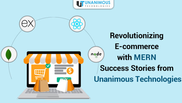 Revolutionizing E-commerce with MERN Success Stories from Unanimous Technologies Revolutionizing E-commerce with MERN: Success Stories from Unanimous Technologies