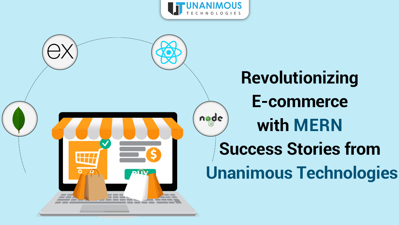 Revolutionizing E-commerce with MERN: Success Stories from Unanimous Technologies