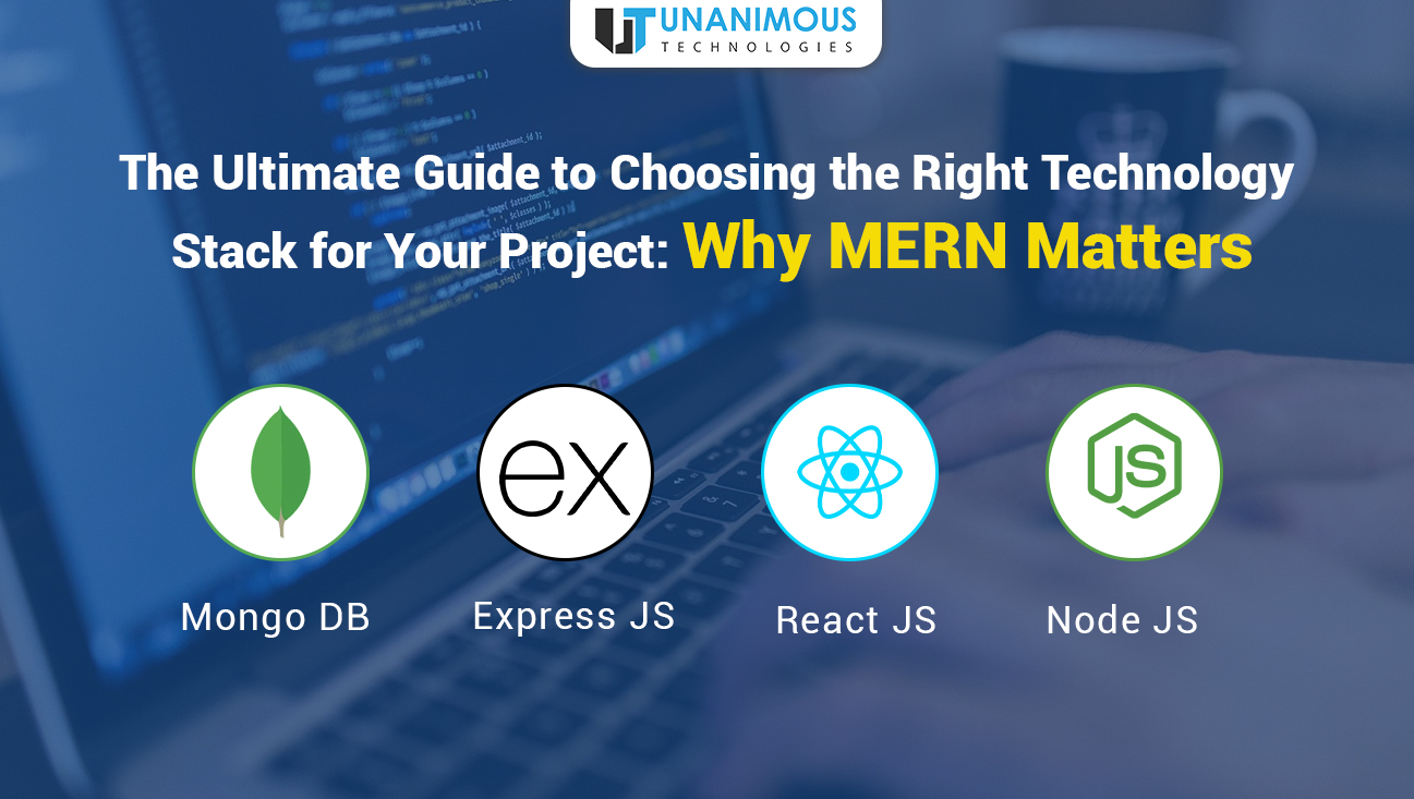 The Ultimate Guide to Choosing the Right Technology Stack for Your Project Why MERN Matters